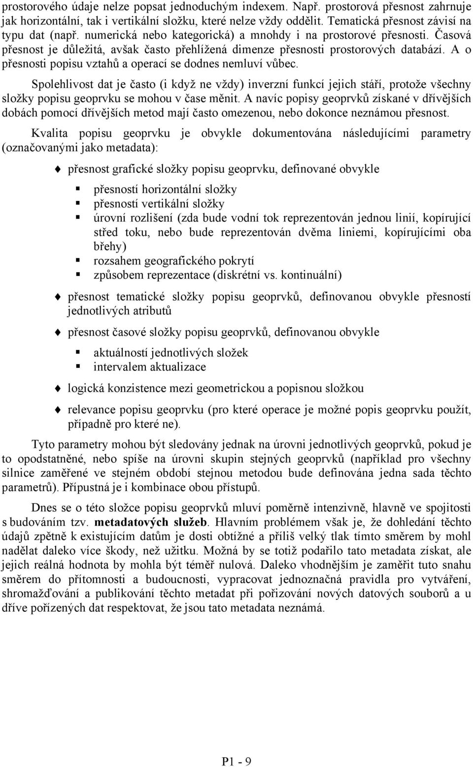 Časová přesnost je důležitá, avšak často přehlížená dimenze přesnosti prostorových databází. A o přesnosti popisu vztahů a operací se dodnes nemluví vůbec.