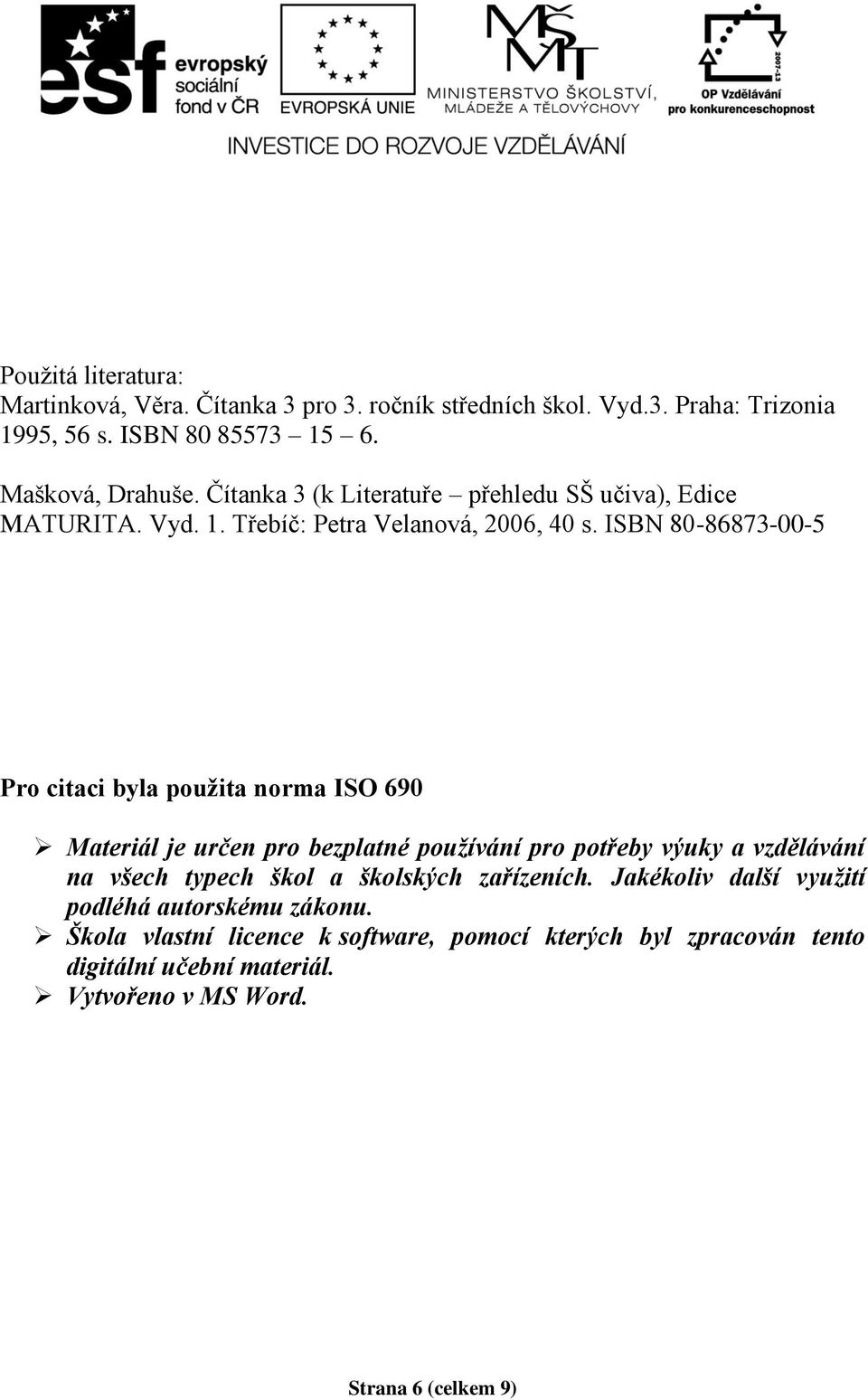 ISBN 80-86873-00-5 Pro citaci byla použita norma ISO 690 Materiál je určen pro bezplatné používání pro potřeby výuky a vzdělávání na všech typech škol a