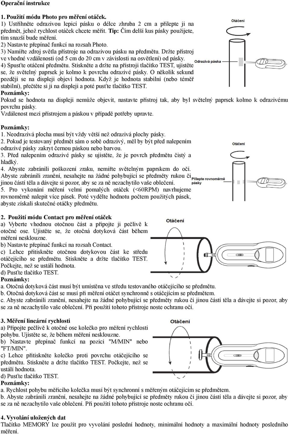 Držte přístroj ve vhodné vzdálenosti (od 5 cm do 20 cm v závislosti na osvětlení) od pásky. 4) Spusťte otáčení předmětu.