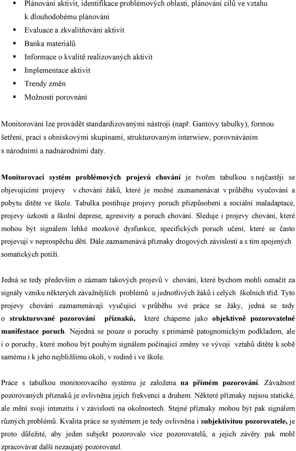 Gantovy tabulky), formou šetření, prací s ohniskovými skupinami, strukturovaným interwiew, porovnáváním s národními a nadnárodními daty.