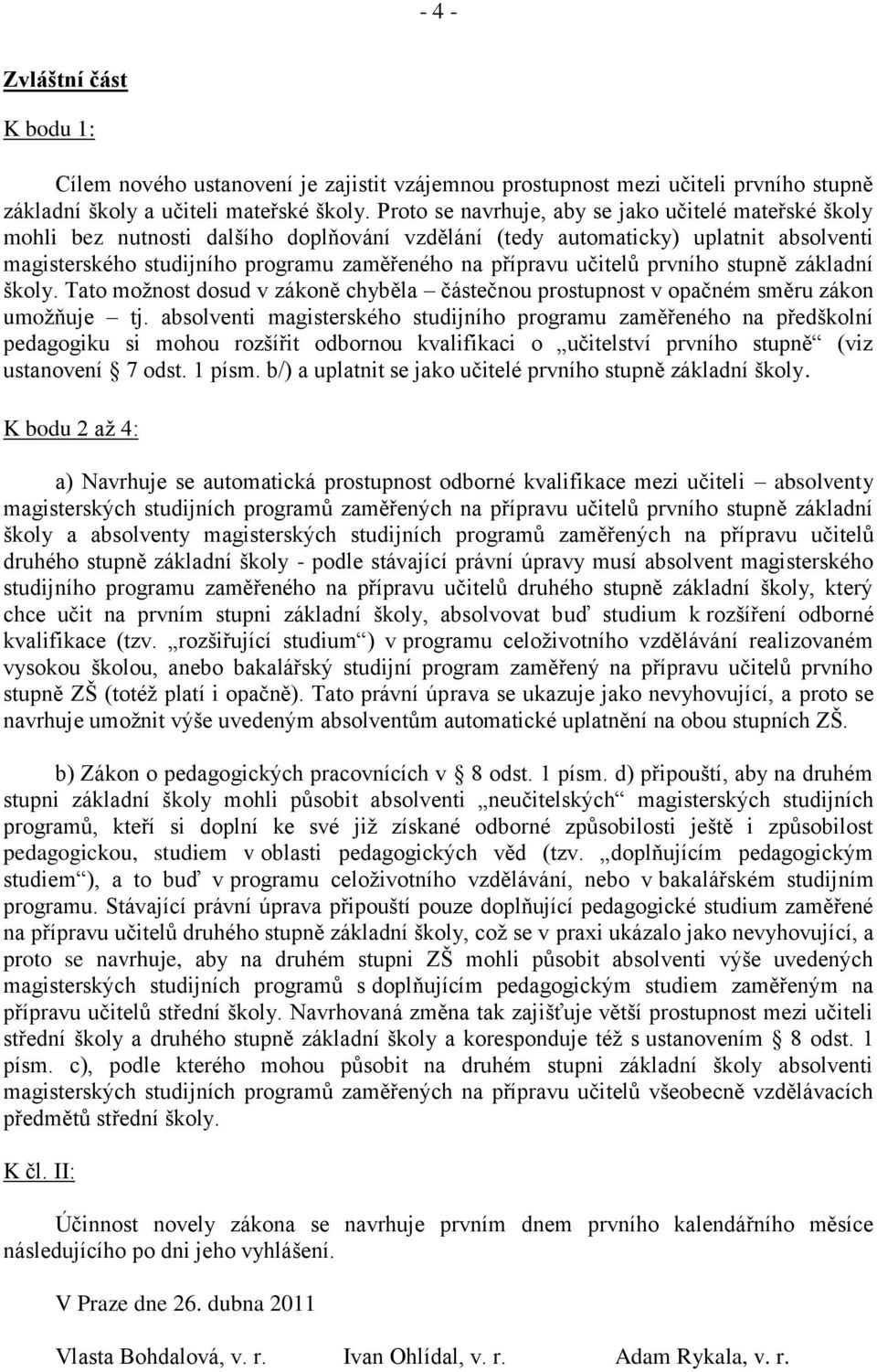učitelů prvního stupně základní školy. Tato možnost dosud v zákoně chyběla částečnou prostupnost v opačném směru zákon umožňuje tj.