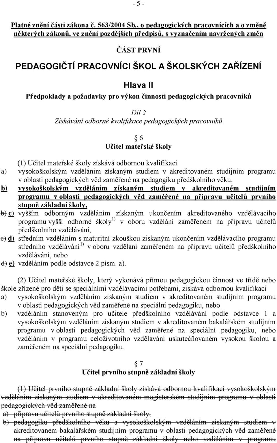 a požadavky pro výkon činnosti pedagogických pracovníků Díl 2 Získávání odborné kvalifikace pedagogických pracovníků 6 Učitel mateřské školy (1) Učitel mateřské školy získává odbornou kvalifikaci a)