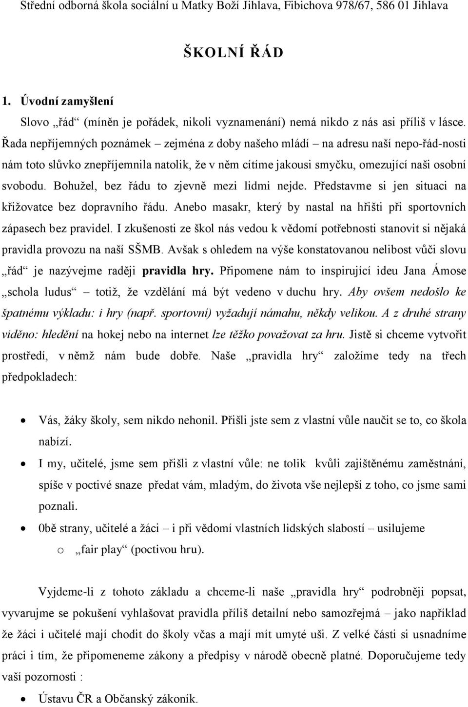 Řada nepříjemných poznámek zejména z doby našeho mládí na adresu naší nepo-řád-nosti nám toto slůvko znepříjemnila natolik, ţe v něm cítíme jakousi smyčku, omezující naši osobní svobodu.