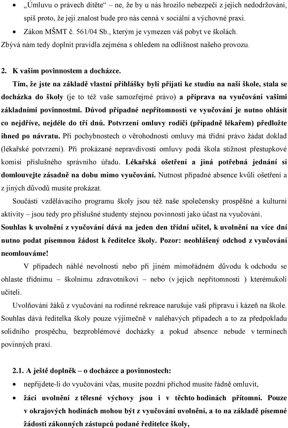 Tím, že jste na základě vlastní přihlášky byli přijati ke studiu na naší škole, stala se docházka do školy (je to téţ vaše samozřejmé právo) a příprava na vyučování vašimi základními povinnostmi.