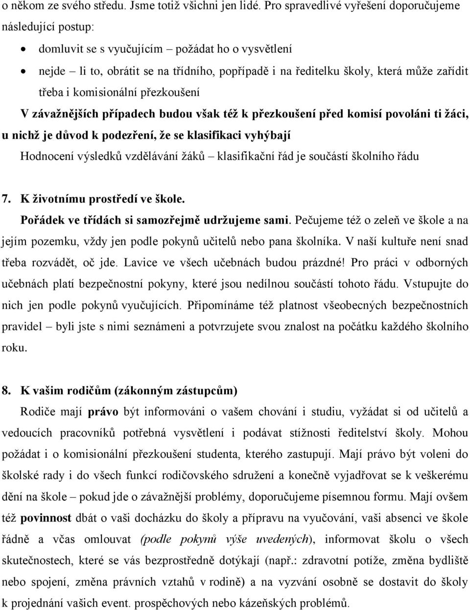 třeba i komisionální přezkoušení V závažnějších případech budou však též k přezkoušení před komisí povoláni ti žáci, u nichž je důvod k podezření, že se klasifikaci vyhýbají Hodnocení výsledků