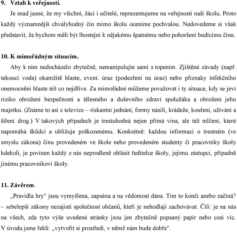 Zjištěné závady (např. tekoucí voda) okamţitě hlaste, event. úraz (podezření na úraz) nebo příznaky infekčního onemocnění hlaste téţ co nejdříve.