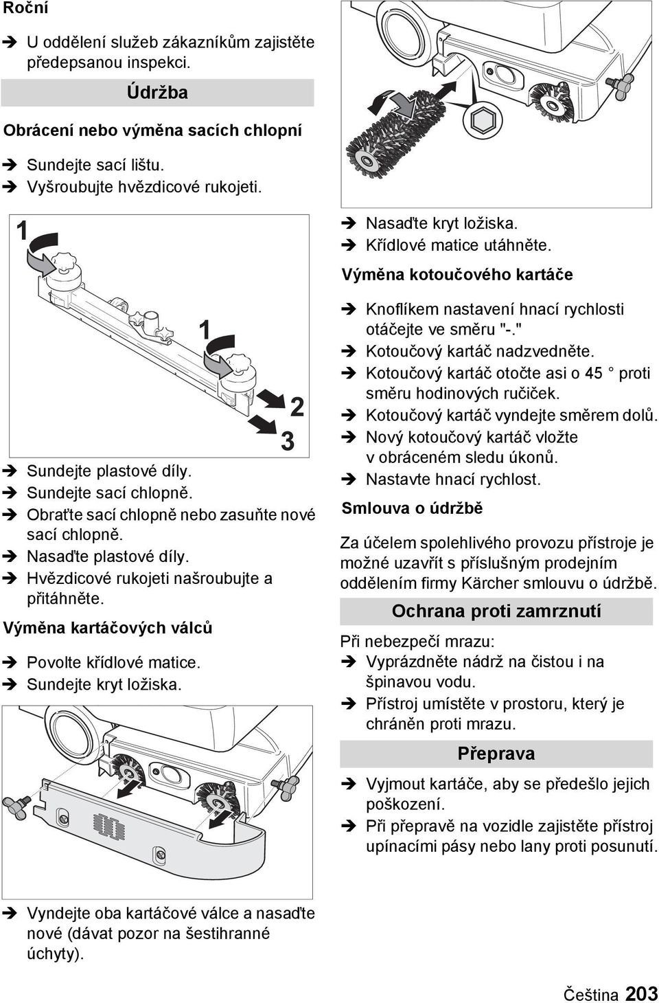 Hvězdicové rukojeti našroubujte a přitáhněte. Výměna kartáčových válců Povolte křídlové matice. Sundejte kryt ložiska. Knoflíkem nastavení hnací rychlosti otáčejte ve směru "-.