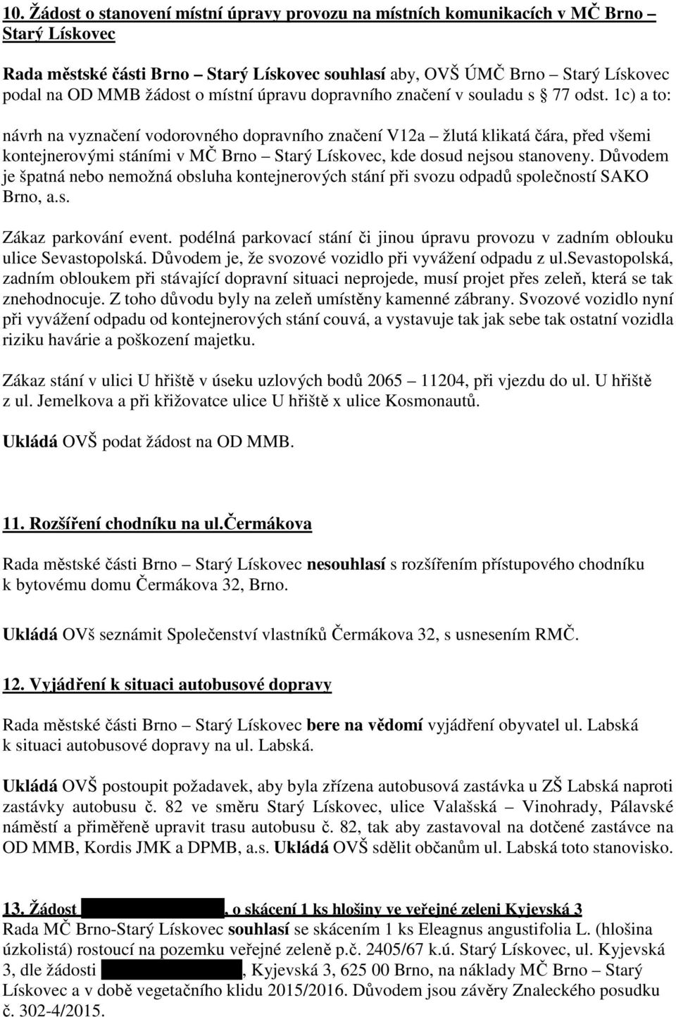 1c) a to: návrh na vyznačení vodorovného dopravního značení V12a žlutá klikatá čára, před všemi kontejnerovými stáními v MČ Brno Starý Lískovec, kde dosud nejsou stanoveny.