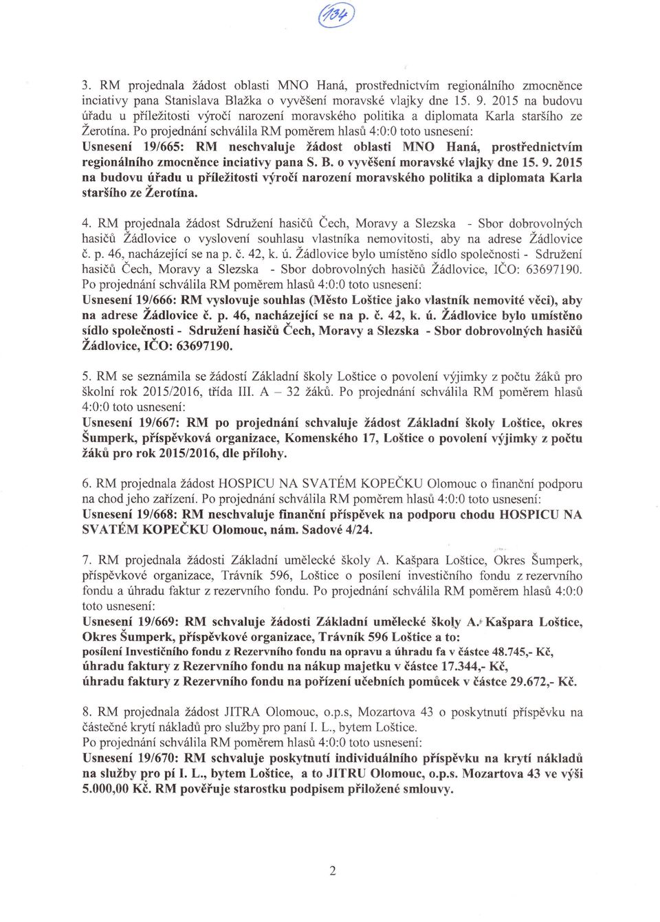 Po projednání schválila RM Usnesení 191665z RM neschvaluje žádost oblasti MNo Haná, prostťednictvím regionálního zmocněnce inciativy pana S. B. o vyvěšení moravské vlajky dne 1.5. 9.