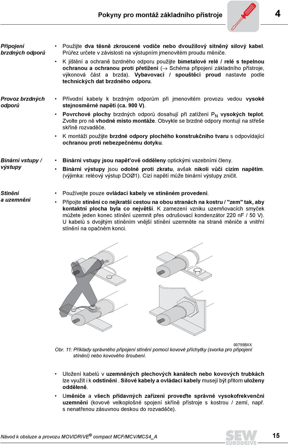 K jišt ní a ochran bzrdného odporu použijte bimetalové relé / relé s tepelnou ochranou a ochranou proti p etížení ( Schéma p ipojení základního p ístroje, výkonová ást a brzda).