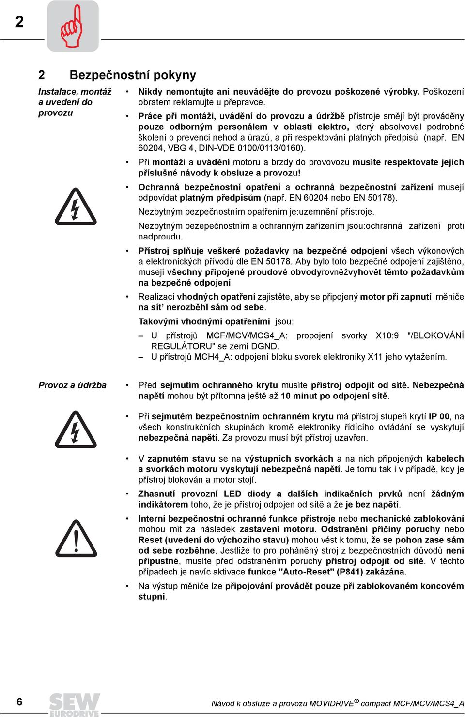 platných p edpis (nap. EN 60204, VBG 4, DIN-VDE 0100/0113/0160). P i montáži a uvád ní motoru a brzdy do provovozu musíte respektovate jejich p íslušné návody k obsluze a provozu!