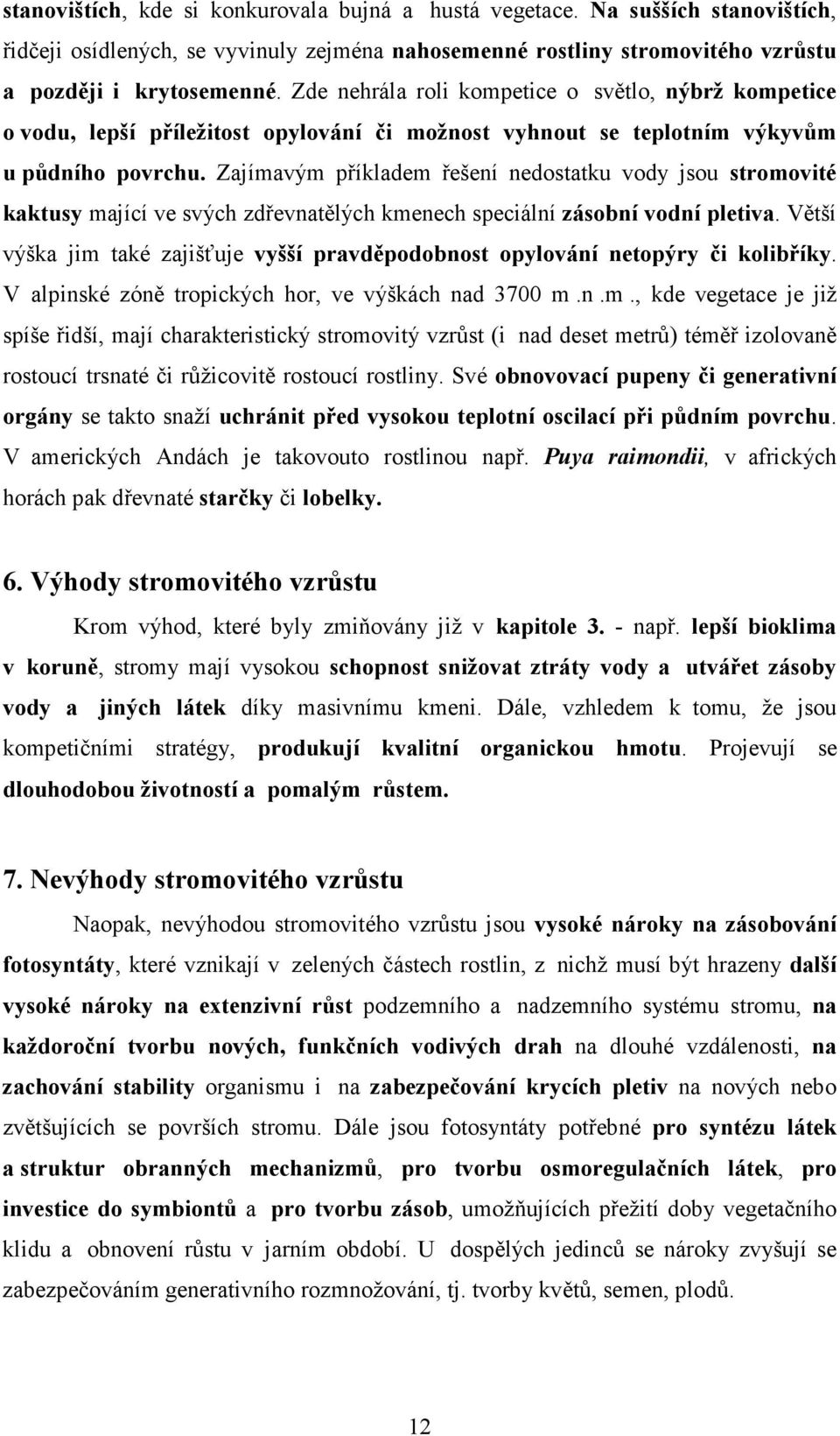 Zajímavým příkladem řešení nedostatku vody jsou stromovité kaktusy mající ve svých zdřevnatělých kmenech speciální zásobní vodní pletiva.