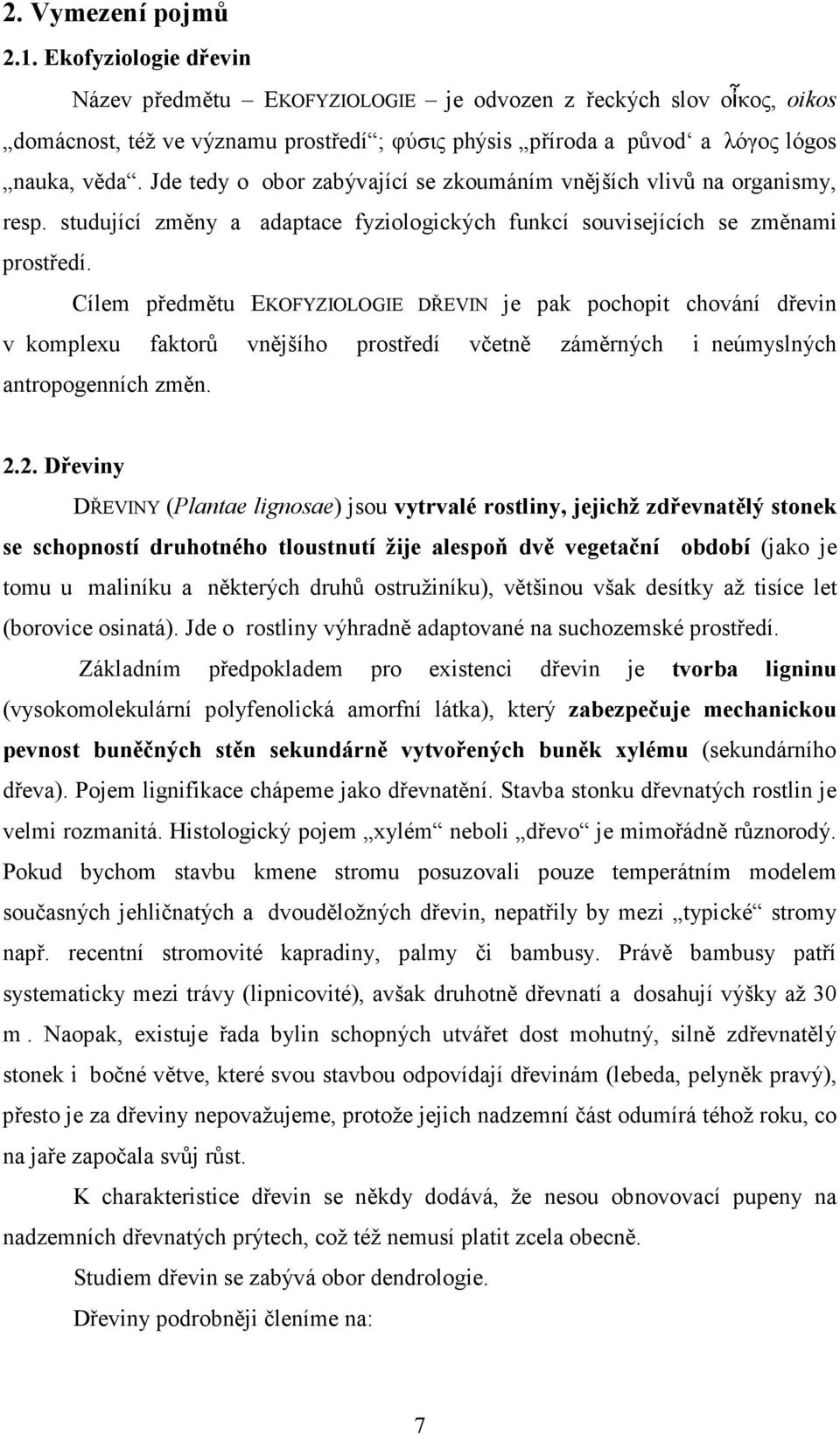 Jde tedy o obor zabývající se zkoumáním vnějších vlivů na organismy, resp. studující změny a adaptace fyziologických funkcí souvisejících se změnami prostředí.