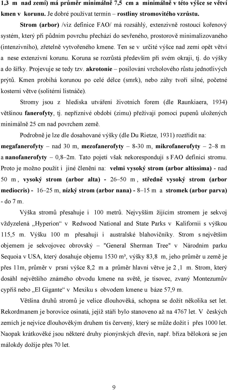 kmene. Ten se v určité výšce nad zemí opět větví a nese extenzivní korunu. Koruna se rozrůstá především při svém okraji, tj. do výšky a do šířky. Projevuje se tedy tzv.