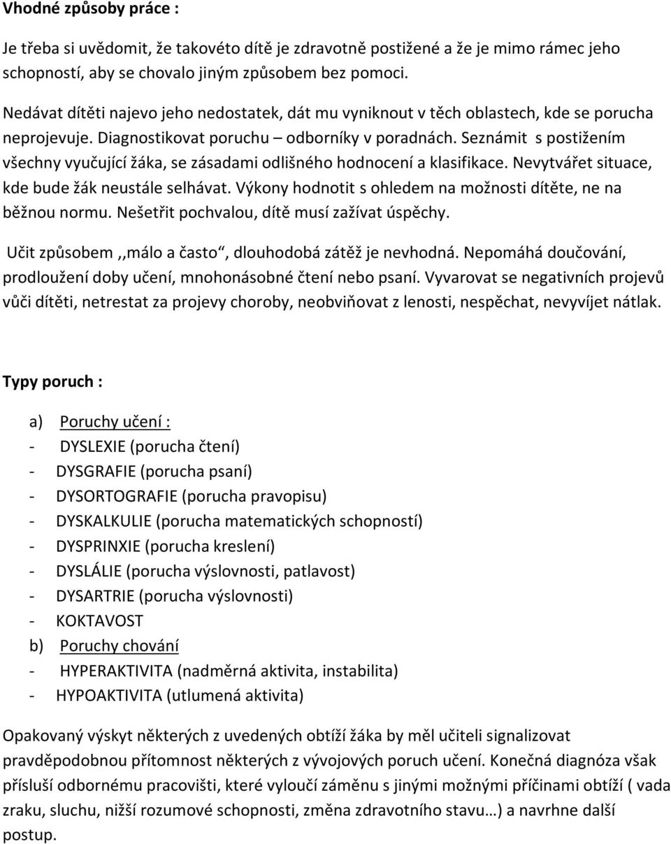 Seznámit s postižením všechny vyučující žáka, se zásadami odlišného hodnocení a klasifikace. Nevytvářet situace, kde bude žák neustále selhávat.