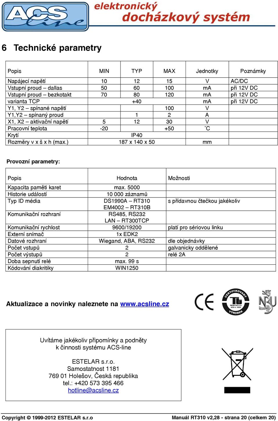 ) 187 x 140 x 50 mm Provozní parametry: Popis Hodnota Možnosti Kapacita paměti karet max.