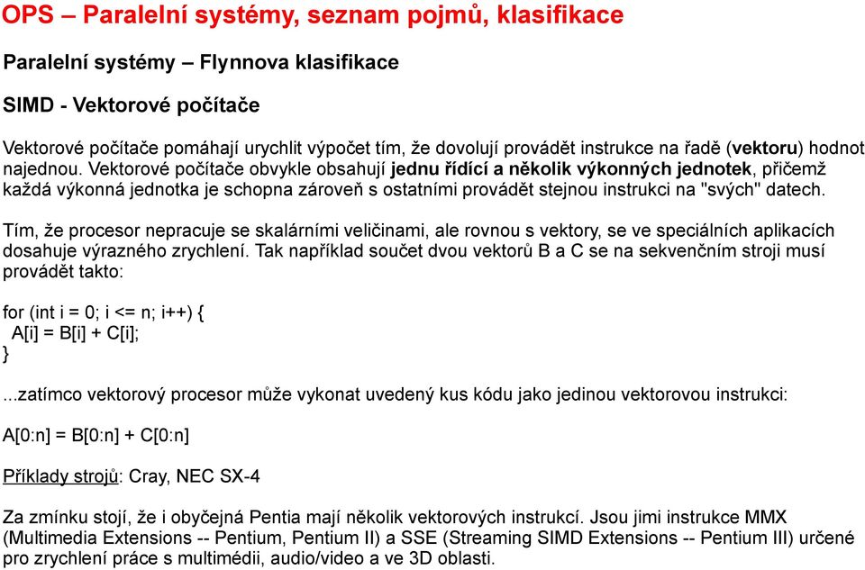 Tím, že procesor nepracuje se skalárními veličinami, ale rovnou s vektory, se ve speciálních aplikacích dosahuje výrazného zrychlení.