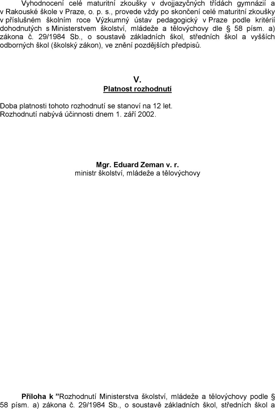 písm. a) zákona č. 29/1984 Sb., o soustavě základních škol, středních škol a vyšších odborných škol (školský zákon), ve znění pozdějších předpisů. V.