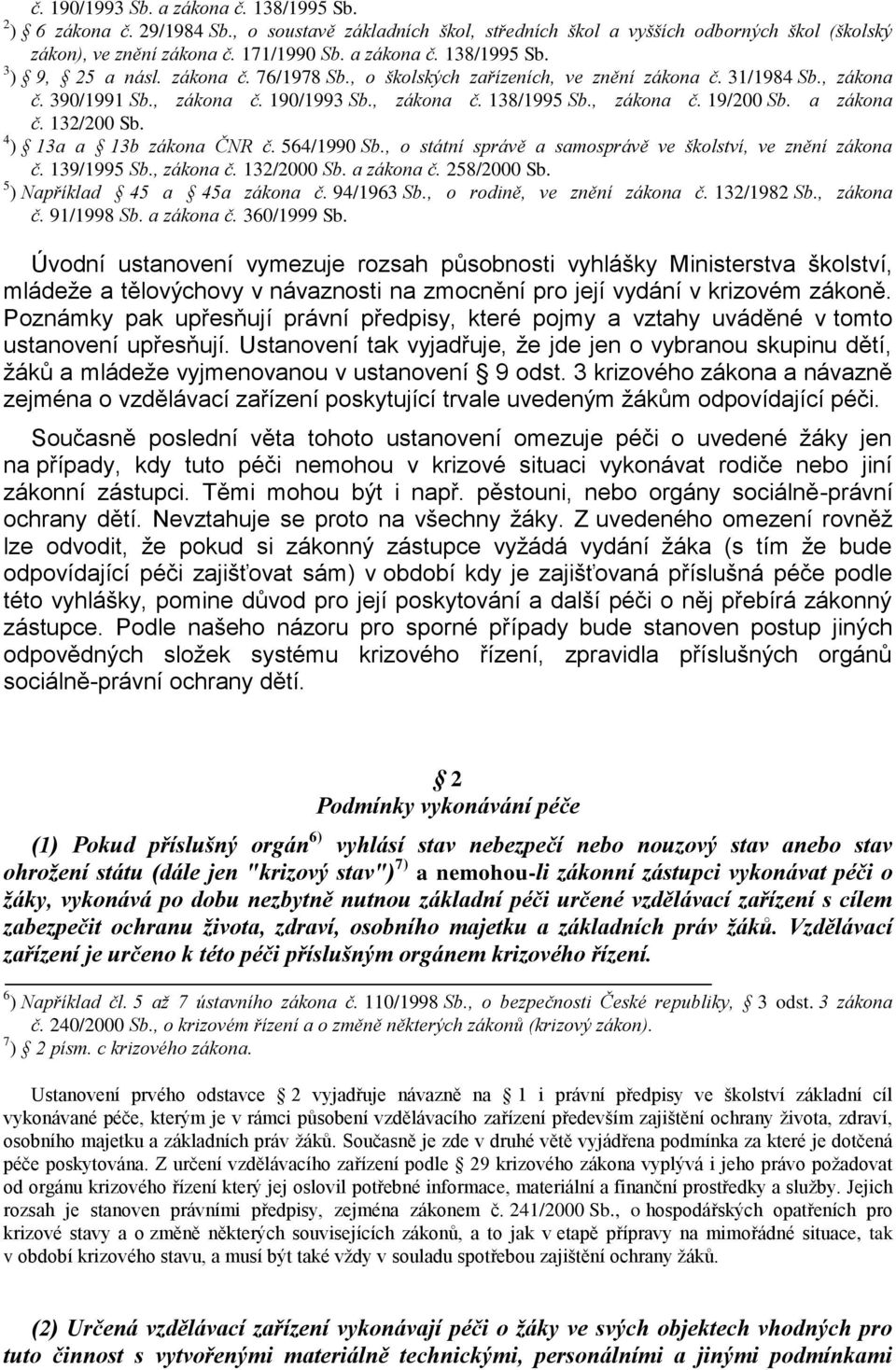 4 ) 13a a 13b zákona ČNR č. 564/1990 Sb., o státní správě a samosprávě ve školství, ve znění zákona č. 139/1995 Sb., zákona č. 132/2000 Sb. a zákona č. 258/2000 Sb. 5 ) Například 45 a 45a zákona č.