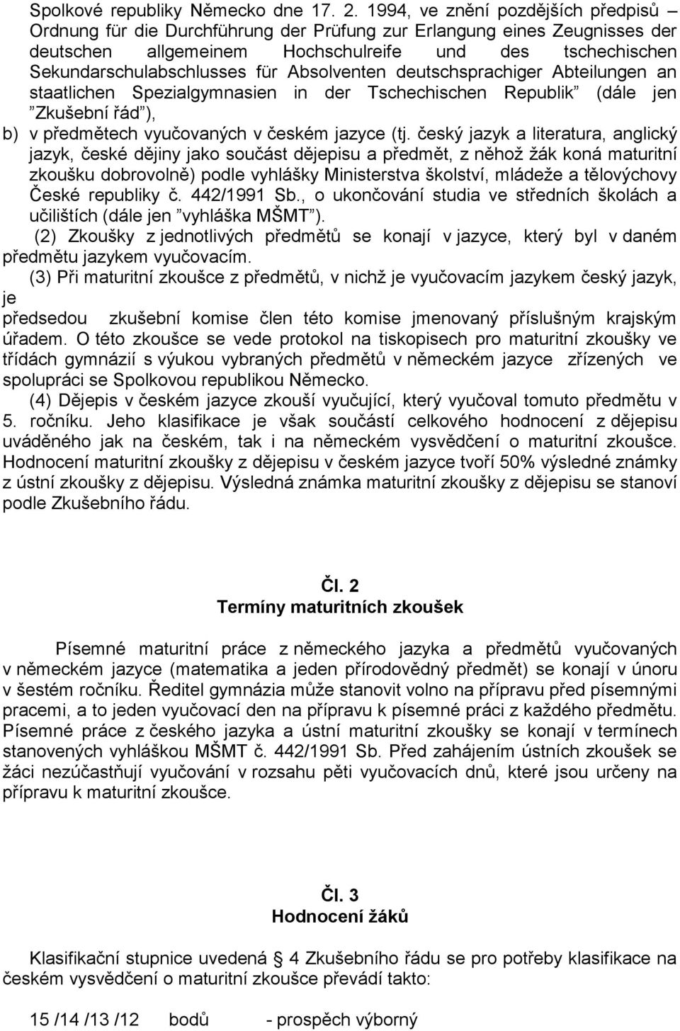 Absolventen deutschsprachiger Abteilungen an staatlichen Spezialgymnasien in der Tschechischen Republik (dále jen Zkušební řád ), b) v předmětech vyučovaných v českém jazyce (tj.