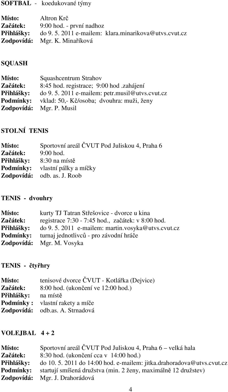 8:30 na místě vlastní pálky a míčky odb. as. J. Roob TENIS - dvouhry kurty TJ Tatran Střešovice - dvorce u kina registrace 7:30-7:45 hod., začátek: v 8:00 hod. do 9. 5. 2011 e-mailem: martin.