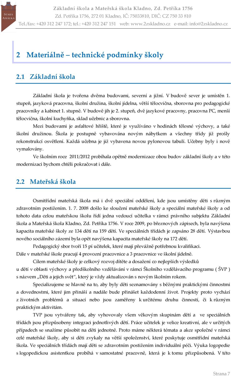 stupeň, dvě jazykové pracovny, pracovna PC, menší tělocvična, školní kuchyňka, sklad učebnic a sborovna.