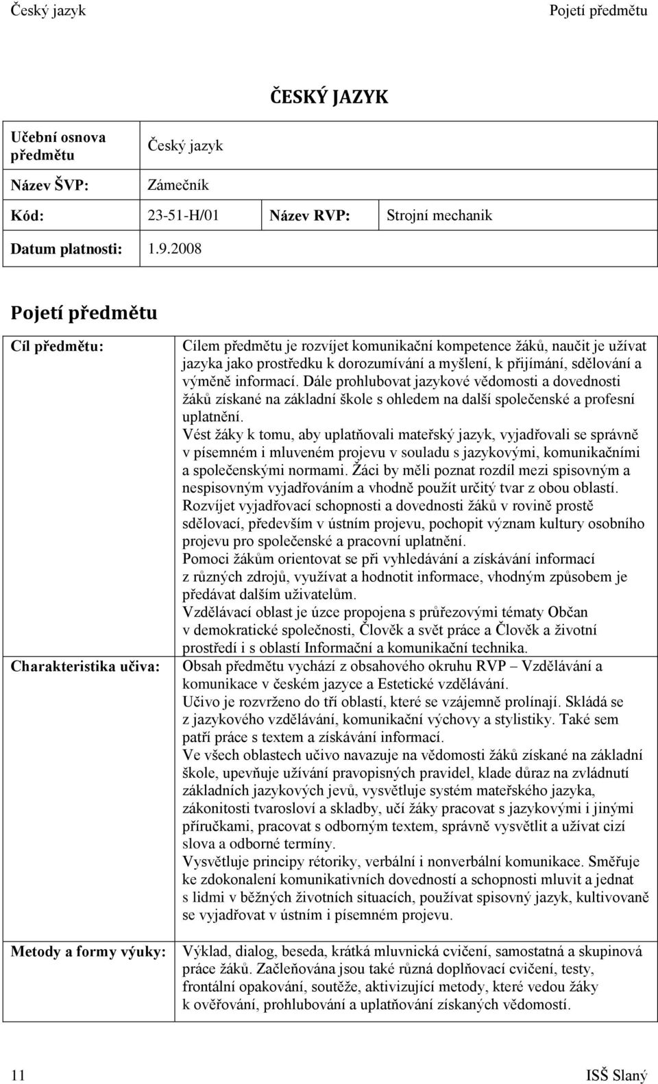 sdělování a výměně informací. Dále prohlubovat jazykové vědomosti a dovednosti žáků získané na základní škole s ohledem na další společenské a profesní uplatnění.