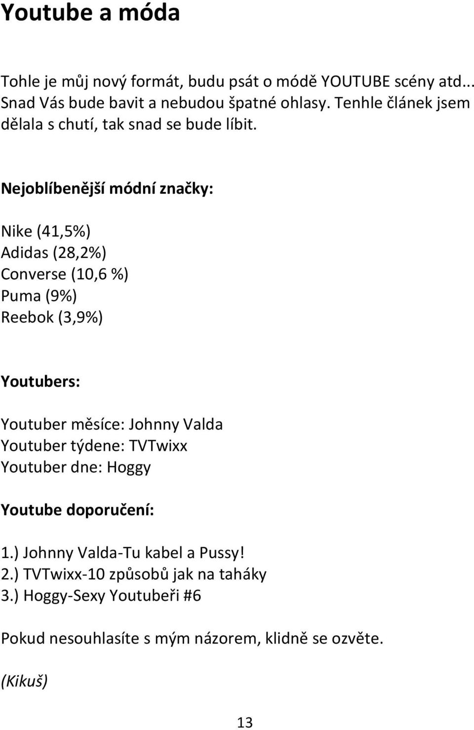 Nejoblíbenější módní značky: Nike (41,5%) Adidas (28,2%) Converse (10,6 %) Puma (9%) Reebok (3,9%) Youtubers: Youtuber měsíce: Johnny