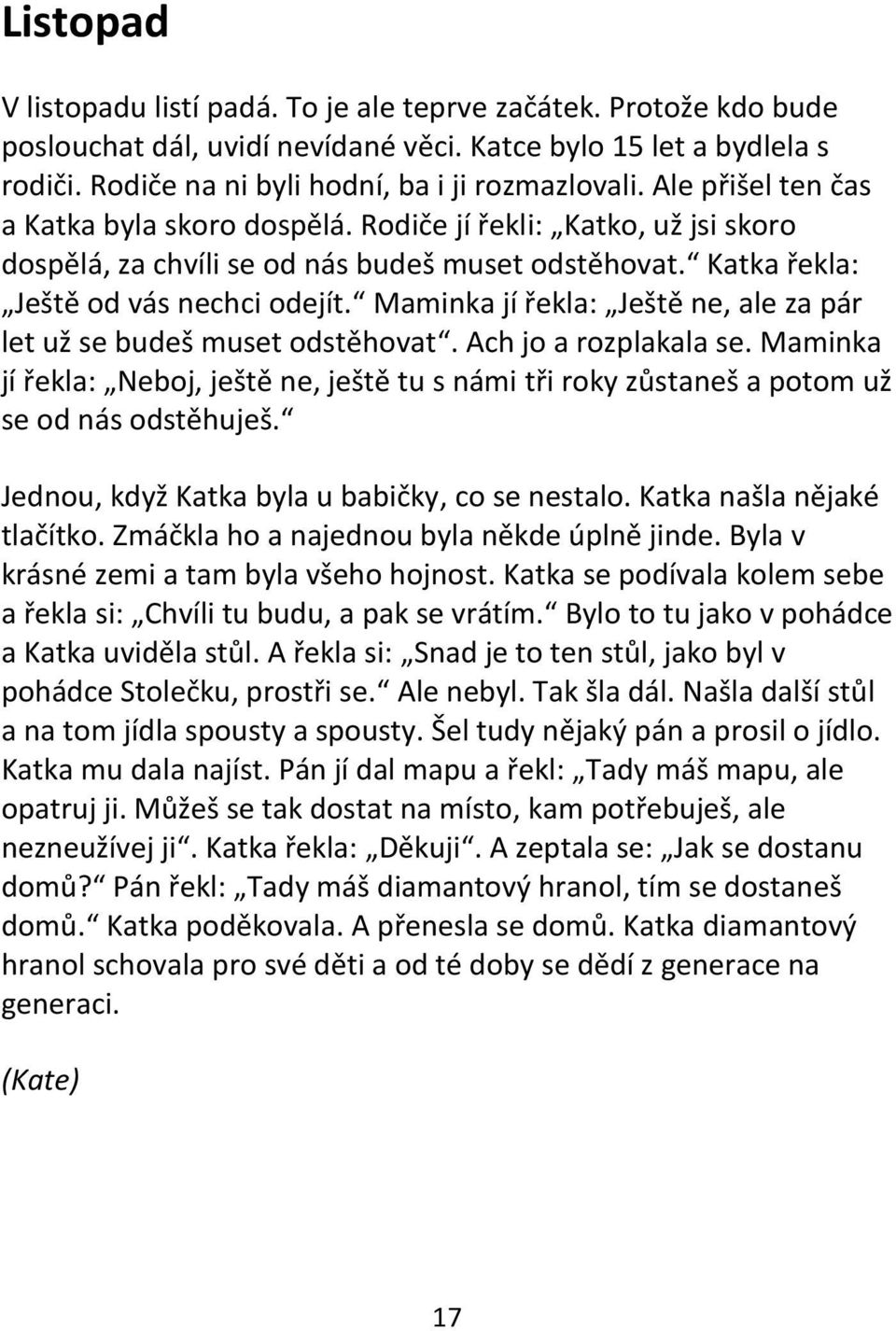 Maminka jí řekla: Ještě ne, ale za pár let už se budeš muset odstěhovat. Ach jo a rozplakala se. Maminka jí řekla: Neboj, ještě ne, ještě tu s námi tři roky zůstaneš a potom už se od nás odstěhuješ.