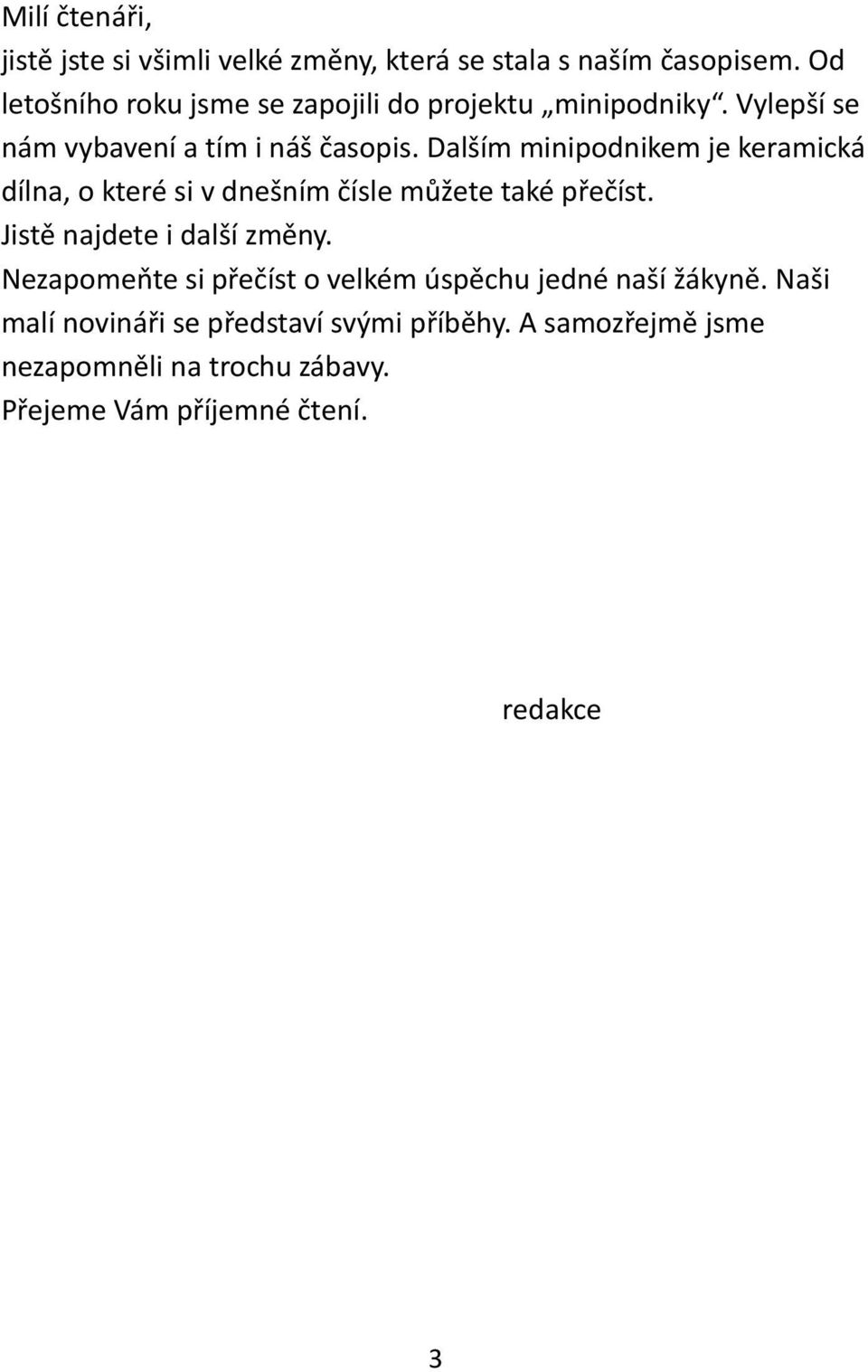 Dalším minipodnikem je keramická dílna, o které si v dnešním čísle můžete také přečíst. Jistě najdete i další změny.