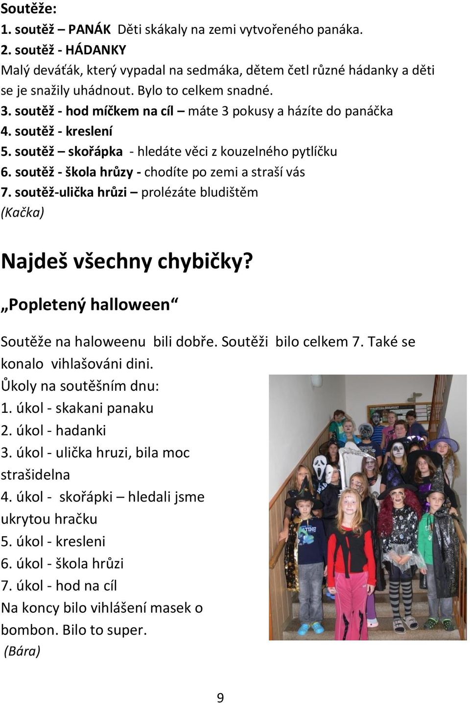 soutěž - škola hrůzy - chodíte po zemi a straší vás 7. soutěž-ulička hrůzi prolézáte bludištěm (Kačka) Najdeš všechny chybičky? Popletený halloween Soutěže na haloweenu bili dobře.