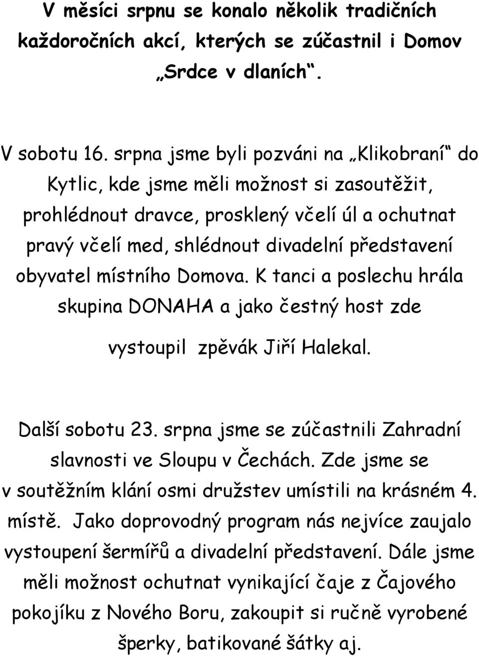 místního Domova. K tanci a poslechu hrála skupina DONAHA a jako čestný host zde vystoupil zpěvák Jiří Halekal. Další sobotu 23. srpna jsme se zúčastnili Zahradní slavnosti ve Sloupu v Čechách.