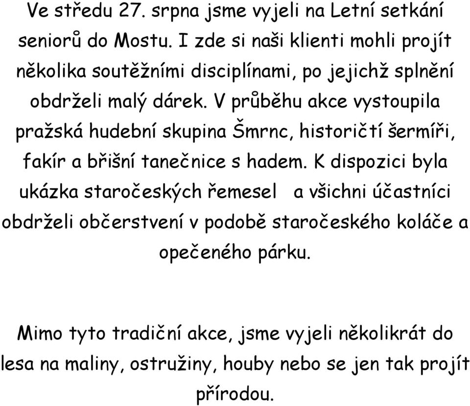 V průběhu akce vystoupila pražská hudební skupina Šmrnc, historičtí šermíři, fakír a břišní tanečnice s hadem.