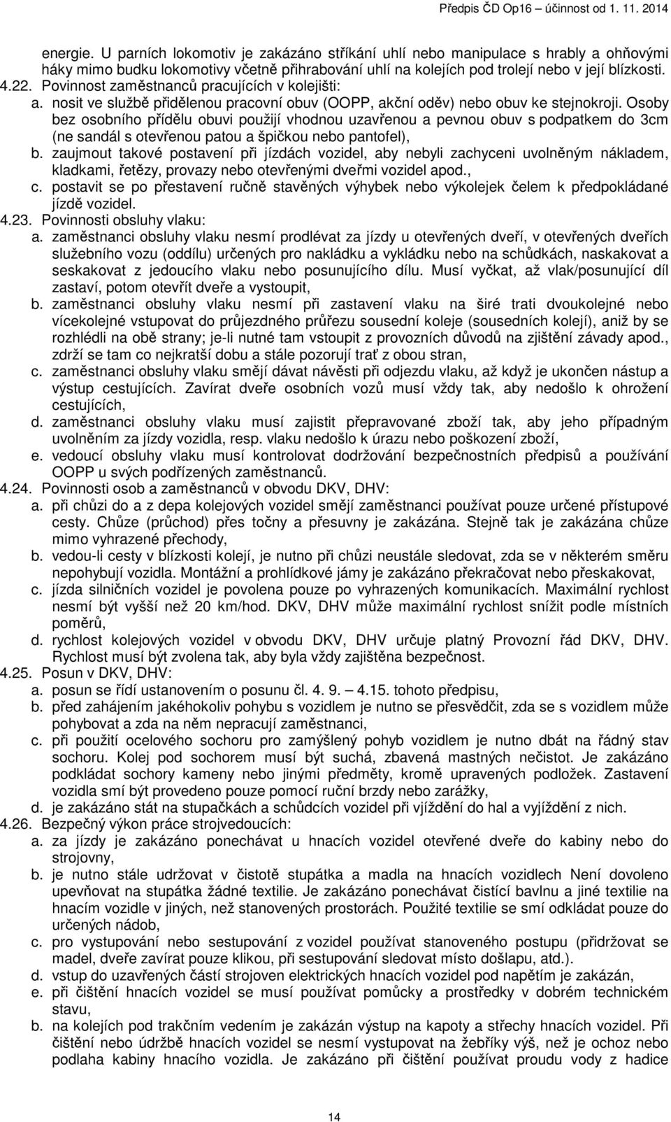 Osoby bez osobního přídělu obuvi použijí vhodnou uzavřenou a pevnou obuv s podpatkem do 3cm (ne sandál s otevřenou patou a špičkou nebo pantofel), b.