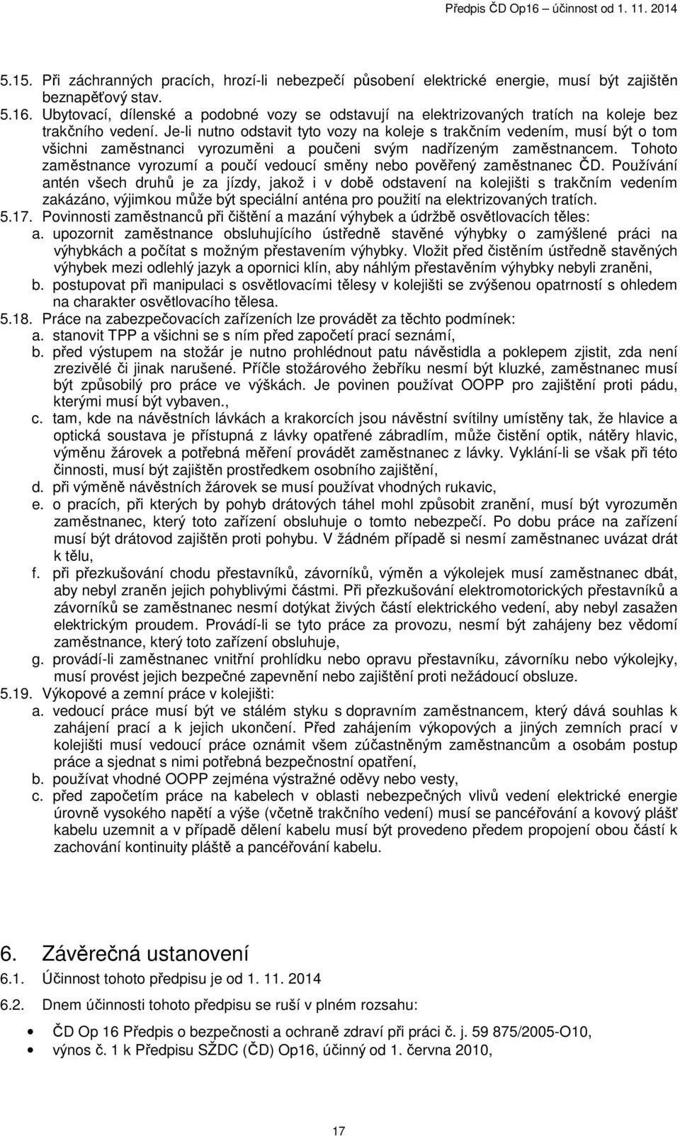 Je-li nutno odstavit tyto vozy na koleje s trakčním vedením, musí být o tom všichni zaměstnanci vyrozuměni a poučeni svým nadřízeným zaměstnancem.