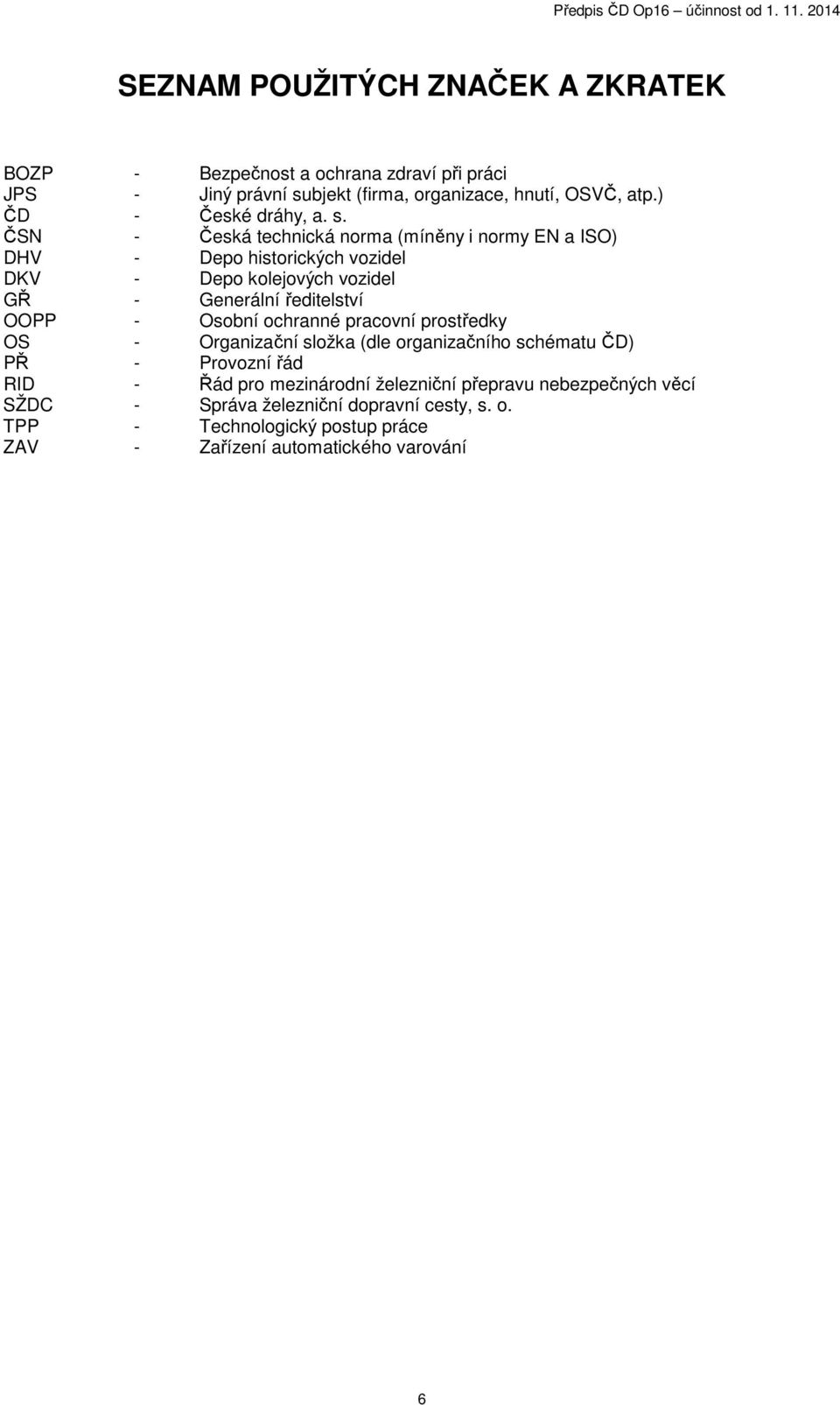 ČSN - Česká technická norma (míněny i normy EN a ISO) DHV - Depo historických vozidel DKV - Depo kolejových vozidel GŘ - Generální ředitelství OOPP -