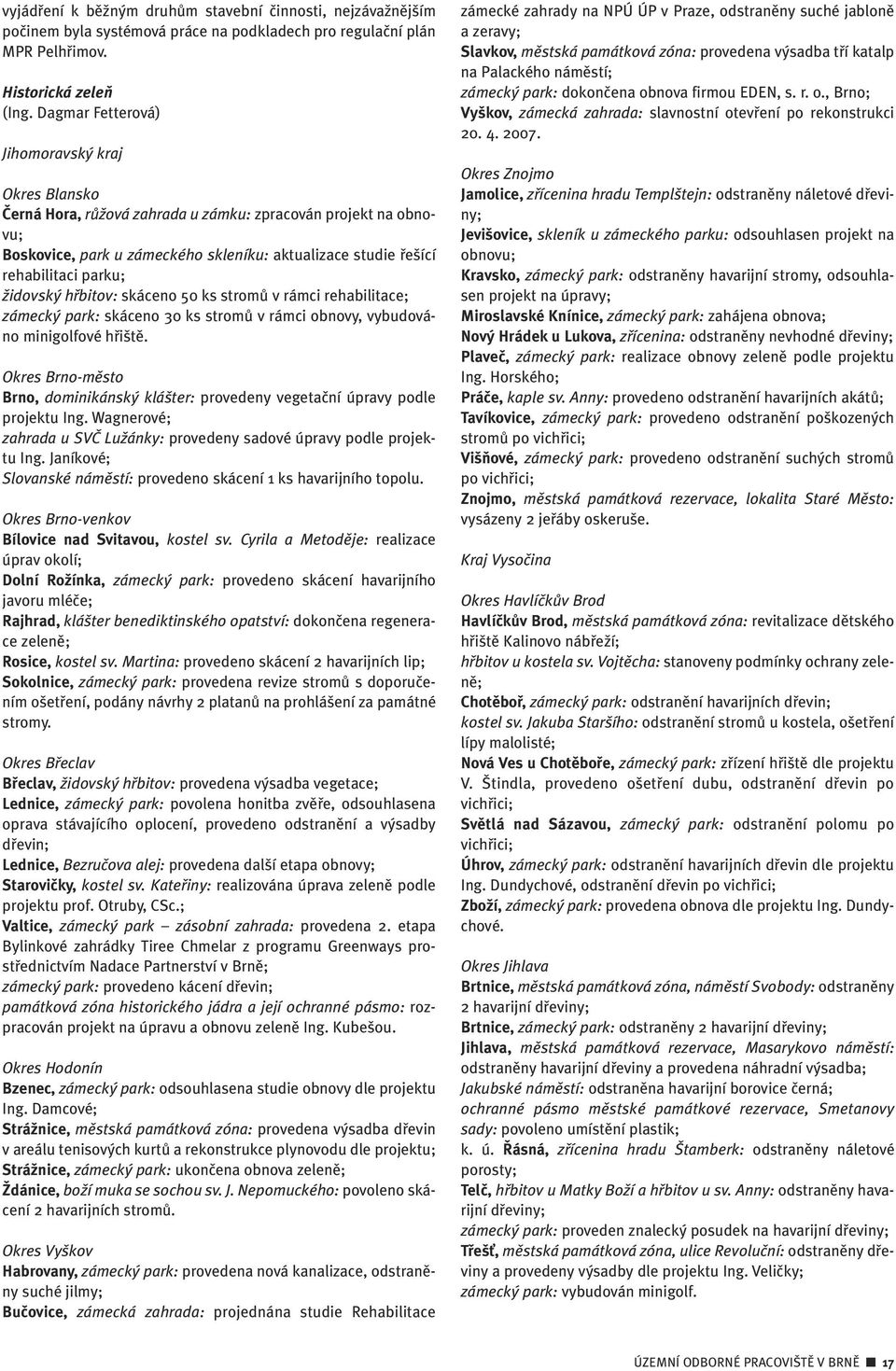 Ïidovsk hfibitov: skáceno 50 ks stromû v rámci rehabilitace; zámeck park: skáceno 30 ks stromû v rámci obnovy, vybudováno minigolfové hfii tû.