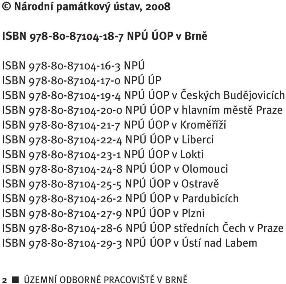 978-80-87104-23-1 NPÚ ÚOP v Lokti ISBN 978-80-87104-24-8 NPÚ ÚOP v Olomouci ISBN 978-80-87104-25-5 NPÚ ÚOP v Ostravû ISBN 978-80-87104-26-2 NPÚ ÚOP v Pardubicích