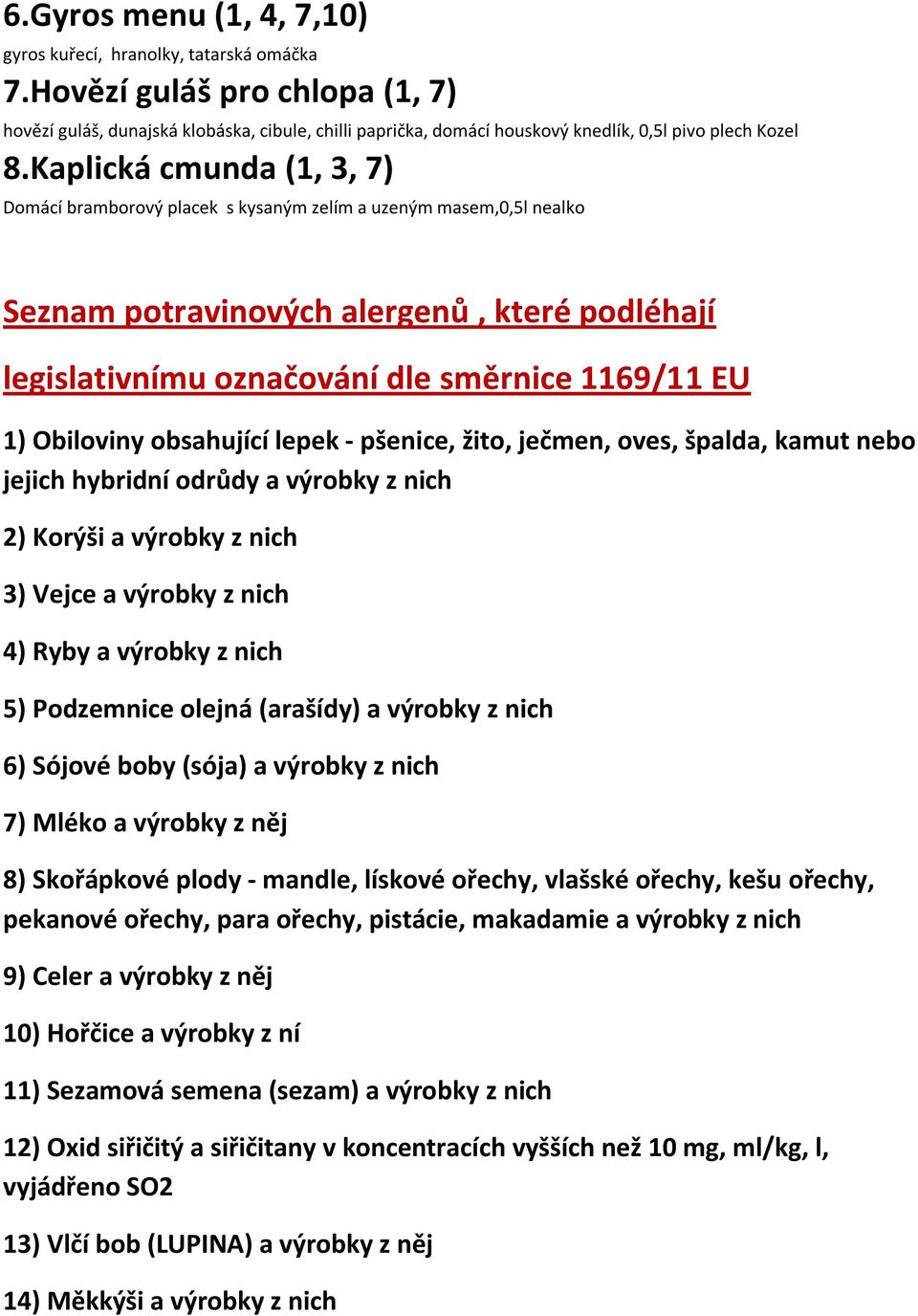 Kaplická cmunda (1, 3, 7) Domácí bramborový placek s kysaným zelím a uzeným masem,0,5l nealko Seznam potravinových alergenů, které podléhají legislativnímu označování dle směrnice 1169/11 EU 1)