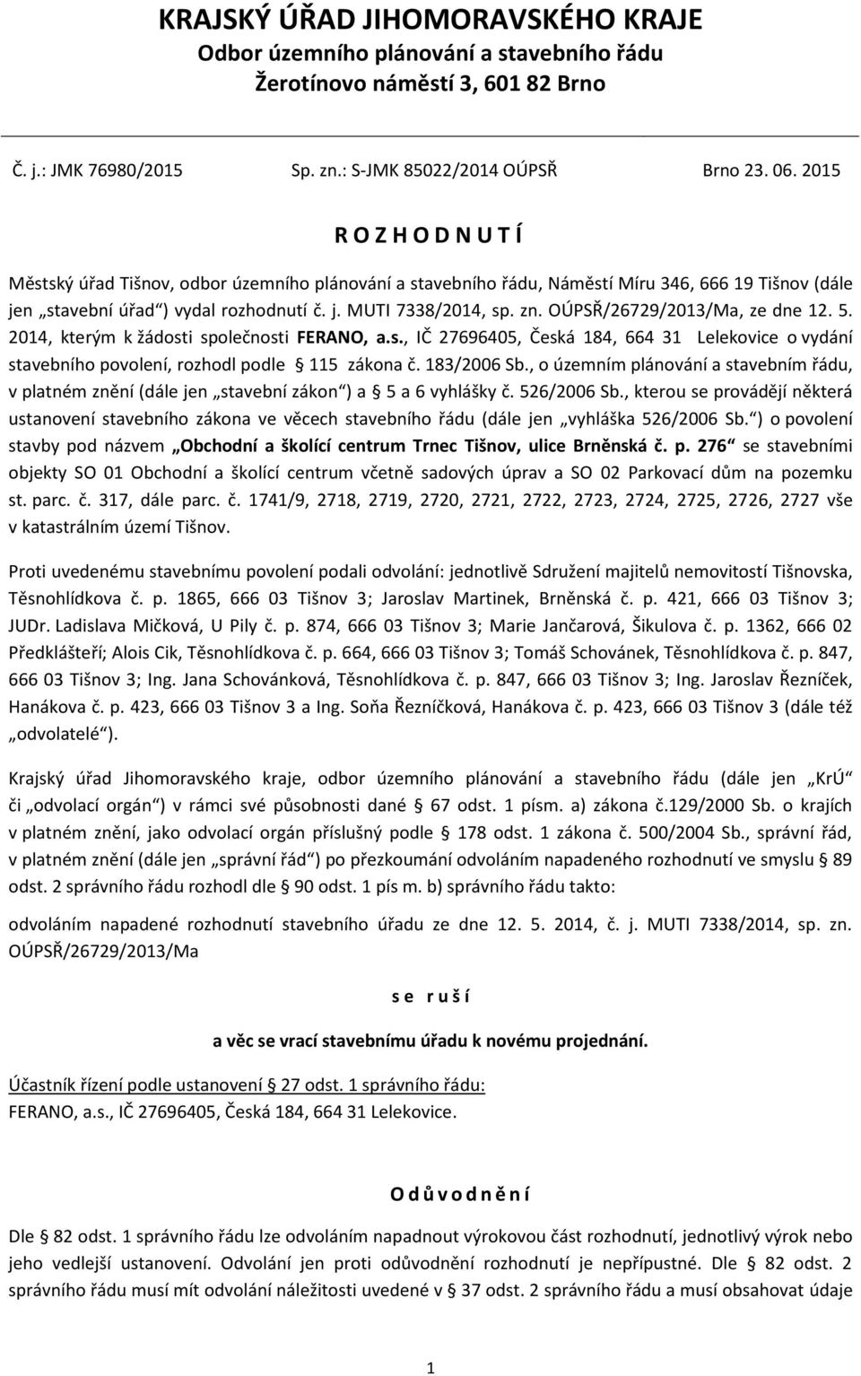 OÚPSŘ/26729/2013/Ma, ze dne 12. 5. 2014, kterým k žádosti společnosti FERANO, a.s., IČ 27696405, Česká 184, 664 31 Lelekovice o vydání stavebního povolení, rozhodl podle 115 zákona č. 183/2006 Sb.