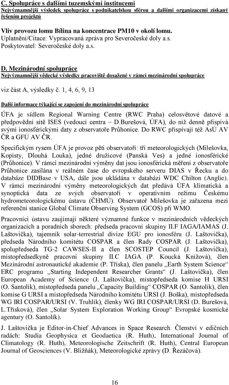 Mezinárodní spolupráce Nejvýznamnější vědecké výsledky pracoviště dosažené v rámci mezinárodní spolupráce viz část A, výsledky č.