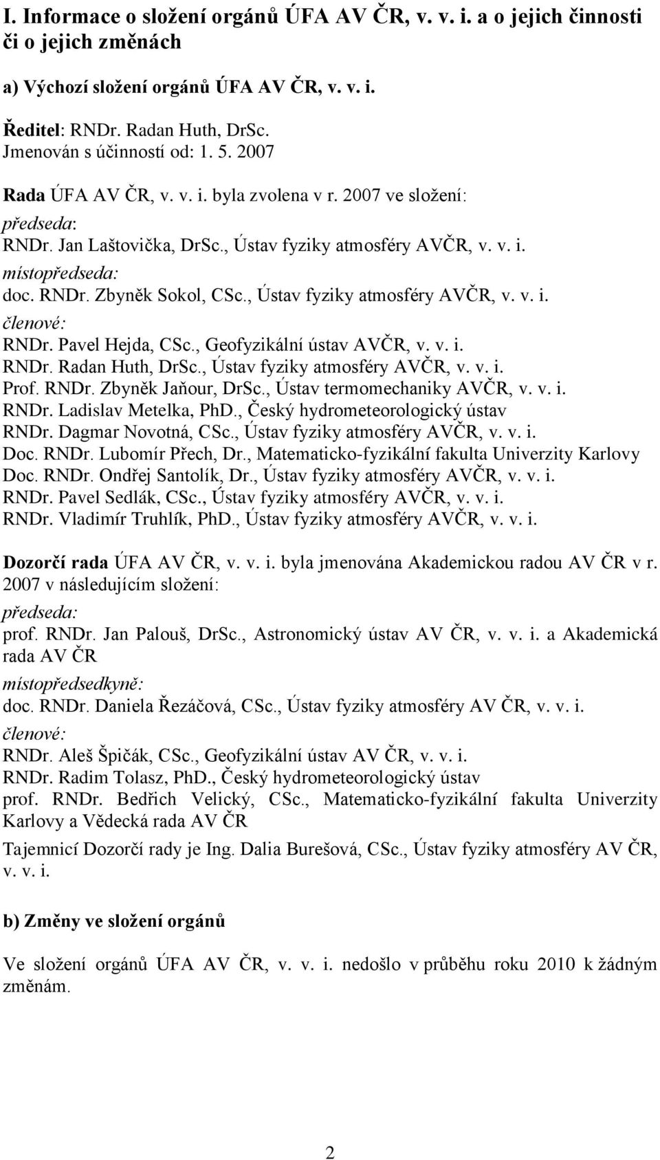 , Ústav fyziky atmosféry AVČR, v. v. i. členové: RNDr. Pavel Hejda, CSc., Geofyzikální ústav AVČR, v. v. i. RNDr. Radan Huth, DrSc., Ústav fyziky atmosféry AVČR, v. v. i. Prof. RNDr. Zbyněk Jaňour, DrSc.