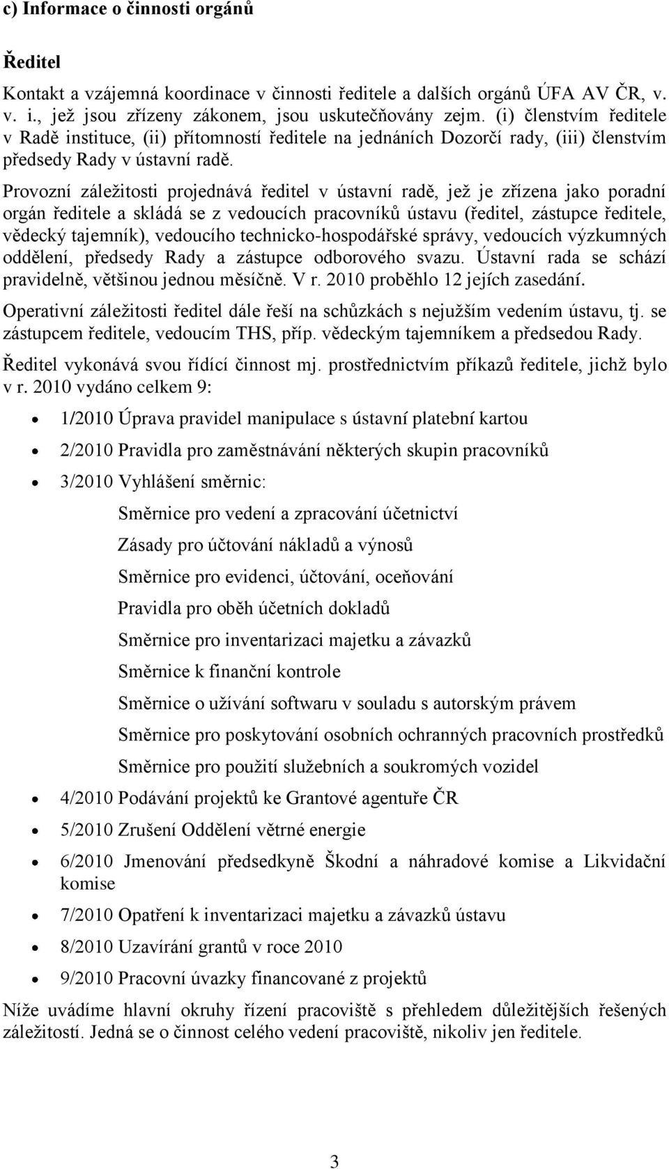 Provozní záleţitosti projednává ředitel v ústavní radě, jeţ je zřízena jako poradní orgán ředitele a skládá se z vedoucích pracovníků ústavu (ředitel, zástupce ředitele, vědecký tajemník), vedoucího