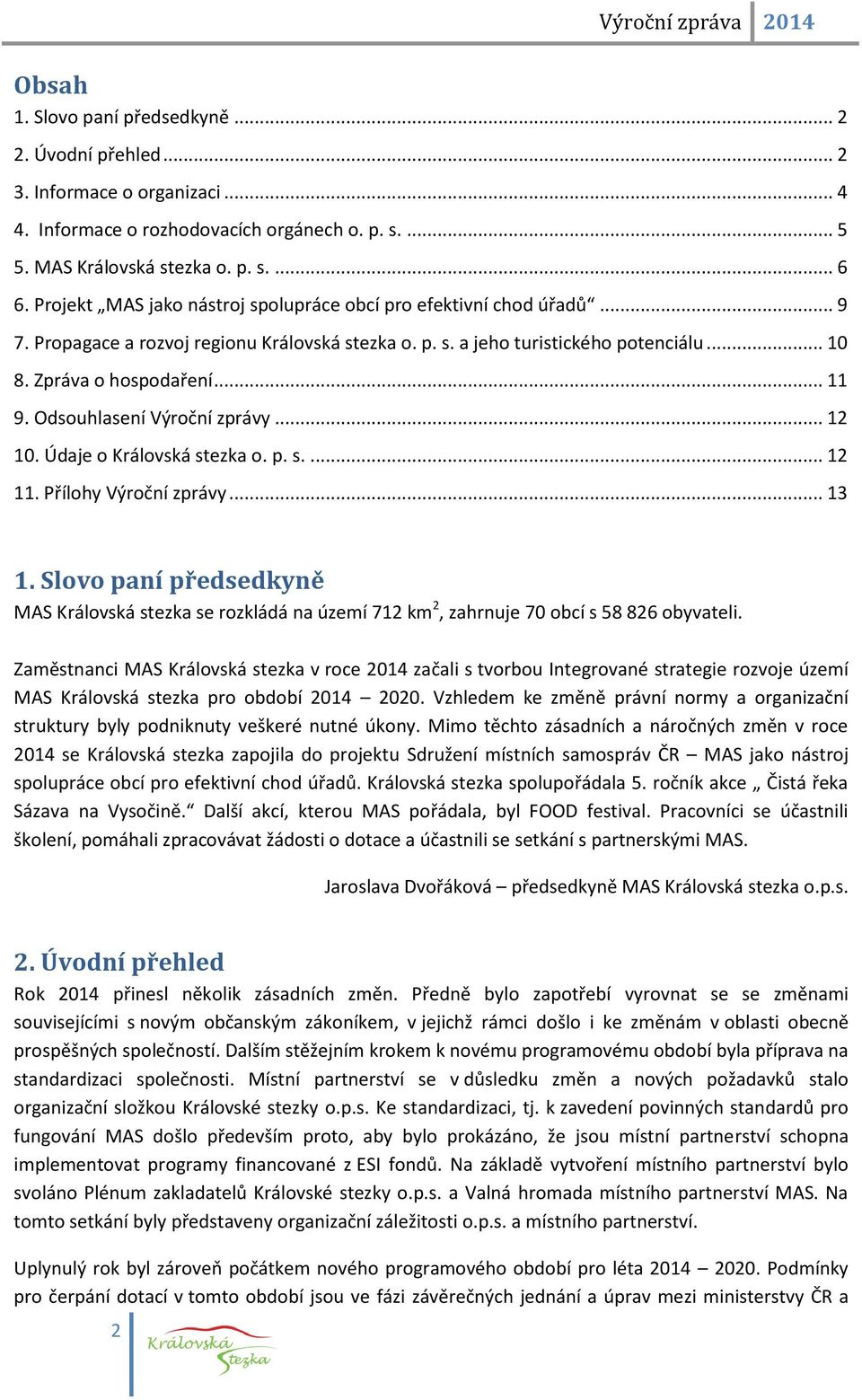 ... Slovo paní předsedkyně Královská stezka se rozkládá na území km, zahrnuje obcí s obyvateli.