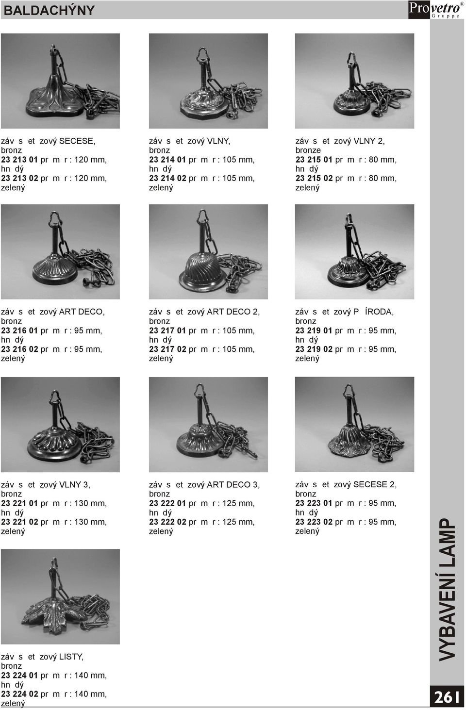 : 105 mm, 23 217 02 prùmìr : 105 mm, závìs øetìzový PØÍRODA, bronz 23 219 01 prùmìr : 95 mm, 23 219 02 prùmìr : 95 mm, závìs øetìzový VLNY 3, bronz 23 221 01 prùmìr : 130 mm, 23 221 02 prùmìr : 130