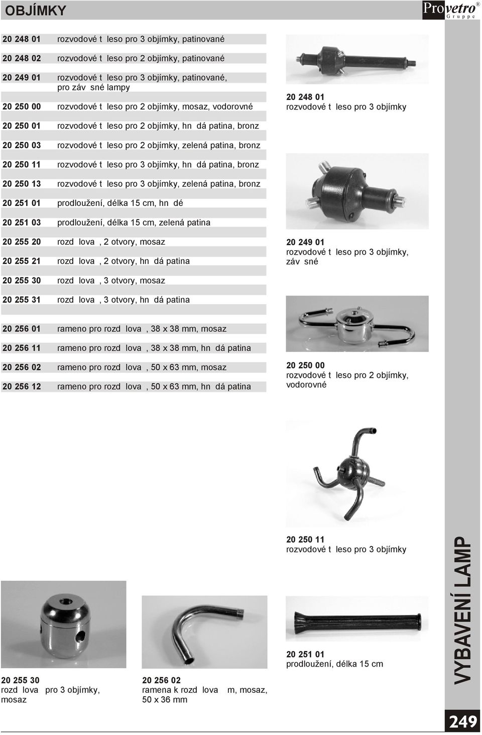 patina, bronz 20 250 11 rozvodové tìleso pro 3 objímky,, bronz 20 250 13 rozvodové tìleso pro 3 objímky, zelená patina, bronz 20 251 01 prodloužení, délka 15 cm, hnìdé 20 251 03 prodloužení, délka 15