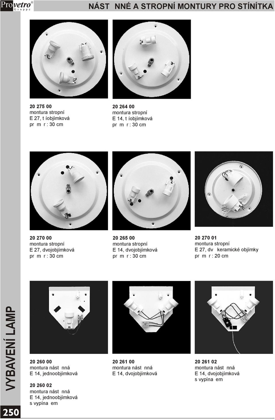30 cm 20 270 01 montura stropní E 27, dvì keramické objímky prùmìr : 20 cm 250 20 260 00 montura nástìnná E 14, jednoobjímková 20 260 02 montura