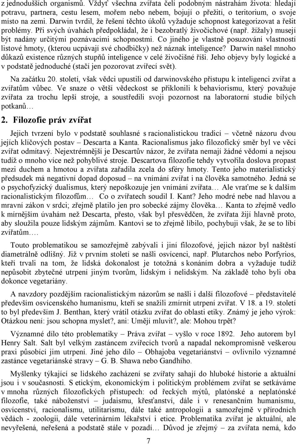 žížaly) musejí být nadány určitými poznávacími schopnostmi. Co jiného je vlastně posuzování vlastností listové hmoty, (kterou ucpávají své chodbičky) než náznak inteligence?