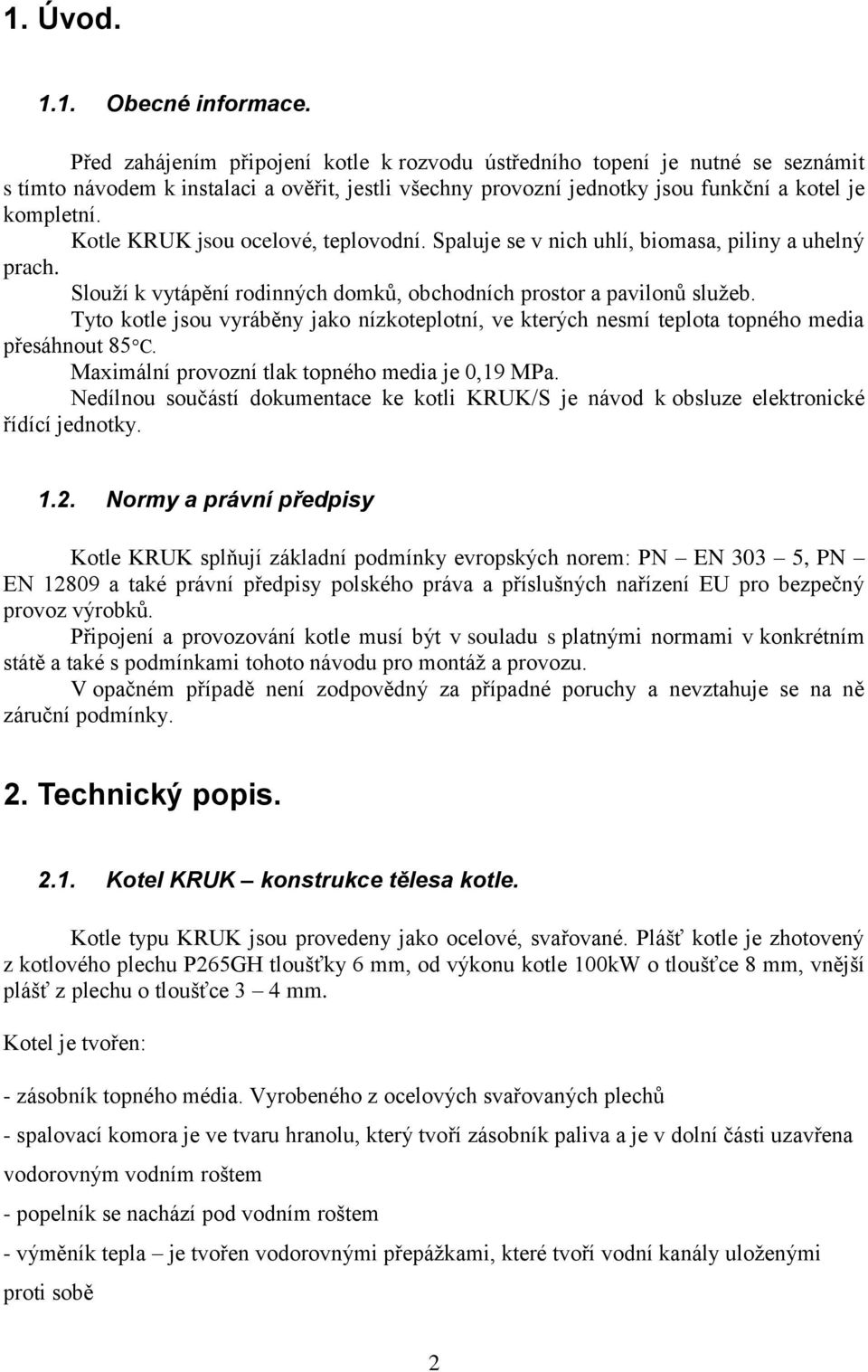 Kotle KRUK jsou ocelové, teplovodní. Spaluje se v nich uhlí, biomasa, piliny a uhelný prach. Slouží k vytápění rodinných domků, obchodních prostor a pavilonů služeb.