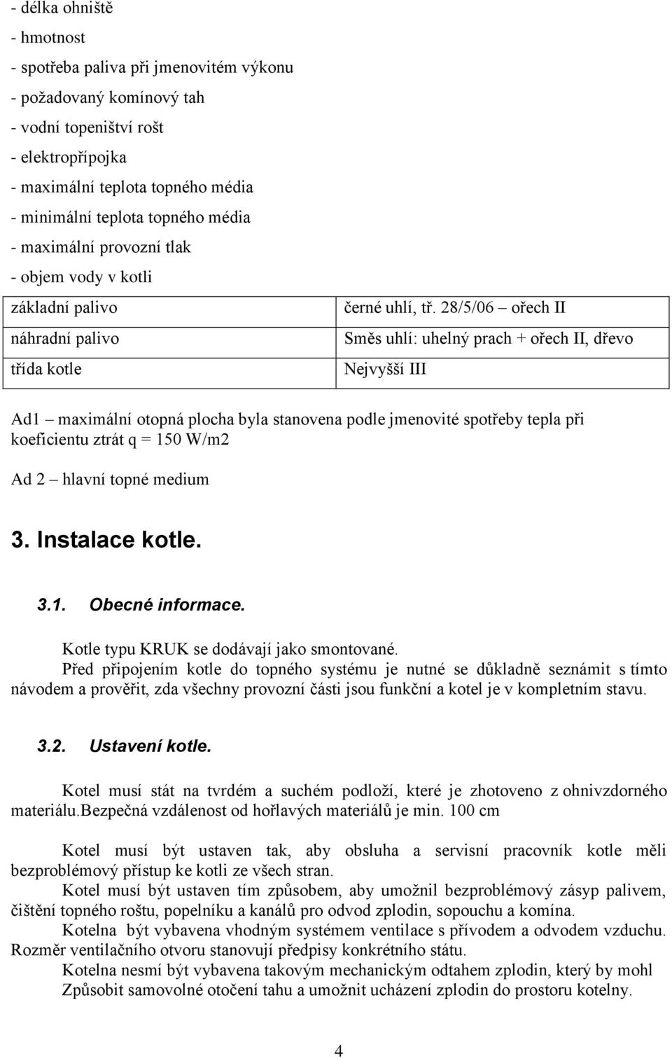 28/5/06 ořech II Směs uhlí: uhelný prach + ořech II, dřevo Nejvyšší III Ad1 maximální otopná plocha byla stanovena podle jmenovité spotřeby tepla při koeficientu ztrát q = 150 W/m2 Ad 2 hlavní topné